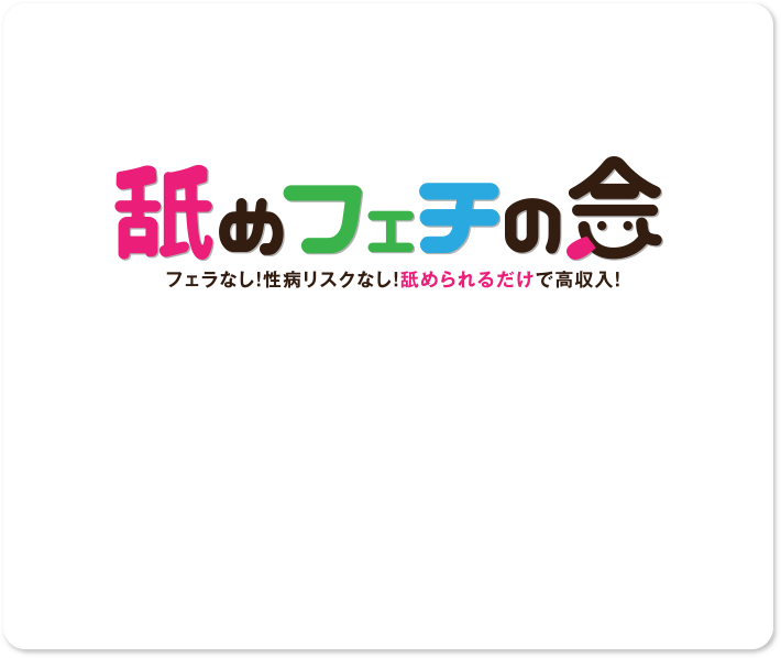 舐めフェチの会 フェラなし！性病リスクなし！舐められるだけで高収入！