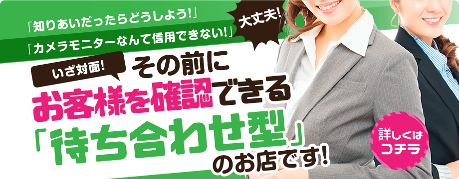 お客様を確認できる「待ち合わせ型」のお店です。